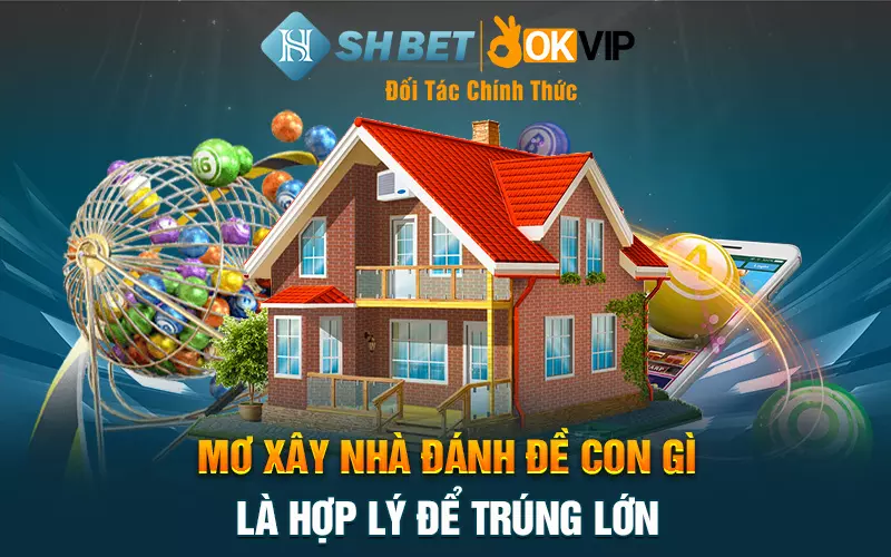 Mơ xây nhà đánh đề con gì là hợp lý để trúng lớn